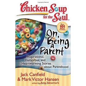 Chicken Soup for the Soul: On Being a Parent: Inspirational, Humorous, and Heartwarming Stories about Parenthood