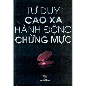 Tư Duy Cao Xa - Hành Động Chừng Mực