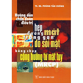 Hướng Dẫn Chẩn Đoán Và Điều Trị Hẹp Đường Mật Trong Gan Do Sỏi Mật Bằng Chụp Cộng Hưởng Từ Mật Tuỵ