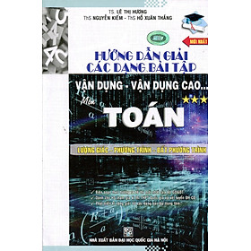 Hướng Dẫn Giải Các Dạng Bài Tập Vận Dụng - Vận Dụng Cao Toán (Tập 3)