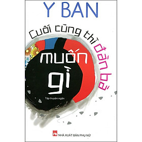 Cuối Cùng Thì Đàn Bà Muốn Gì