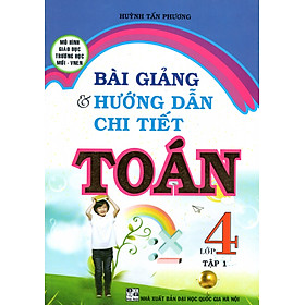 Download sách Bài Giảng Và Hướng Dẫn Chi Tiết Toán Lớp 4 - Tập 1