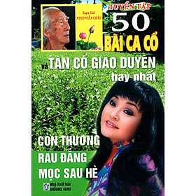 Nơi bán Tuyển Tập 50 Bài Ca Cổ Và Tân Cổ Giao Duyên Hay Nhất - Còn Thương Rau Đắng Mọc Sau Hè - Giá Từ -1đ