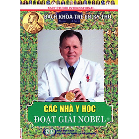 Download sách Bách Khoa Trẻ Em Kỳ Thú - 79 - Các Nhà Y Học Đoạt Giải Nobel