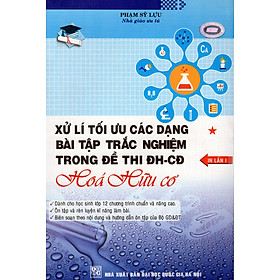 Download sách Xử Lí Các Dạng Bài Tập Trắc Nghiệm Trong Đề Thi ĐH-CĐ (Tập 1) - Hóa Hữu Cơ