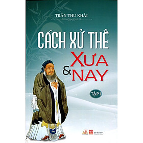 Cách Xử Thế Xưa Và Nay (Tập 1)