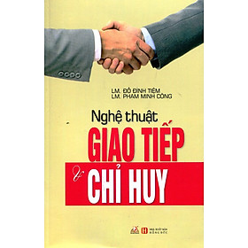 Nghệ Thuật Giao Tiếp Và Chỉ Huy (Tái Bản 2015)