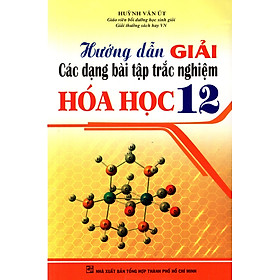 Download sách Hướng Dẫn Giải Các Dạng Bài Tập Trắc Nghiệm Hóa Học Lớp 12