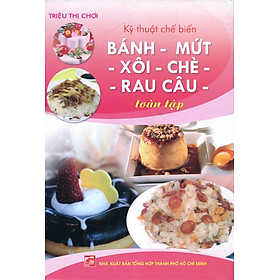 Kỹ Thuật Bánh, Mứt, Xôi, Chè, Rau Câu Toàn Tập