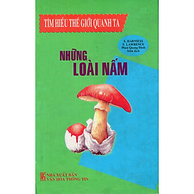 Download sách Tìm Hiểu Thế Giới Quanh Ta - Những Loài Nấm