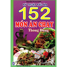 Kỹ Thuật Nấu Ăn 152 Món Ăn Chay Thông Dụng