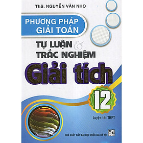 Download sách Phương Pháp Giải Toán Tự Luận & Trắc Nghiệm Giải Tích 12 (Luyện Thi THPT)