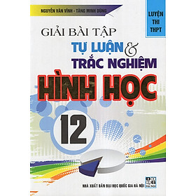 Download sách Giải Bài Tập Tự Luận & Trắc Nghiệm Hình Học 12 (Luyện Thi THPT)