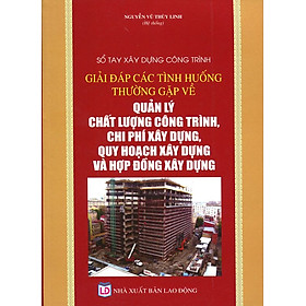 Giải Đáp Các Tình Huống Thường Gặp Về Quản Lý Chất Lượng Công Trình, Chi Phí Xây Dựng, Quy Hoạch Xây Dựng Và Hợp Đồng Xây Dựng