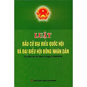 Download sách Luật Bầu Cử Đại Biểu Quốc Hội Và Đại Biểu Hội Đồng Nhân Dân (Có Hiệu Lực Thi Hành Từ Ngày 01/09/2015)