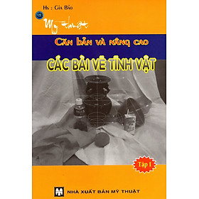 Mỹ Thuật Căn Bản Và Nâng Cao - Các Bài Vẽ Tĩnh Vật (Tập 1)