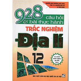 Download sách 928 Câu Hỏi Và Bài Thực Hành Trắc Nghiệm Địa Lí 12 (Thi THPT Quốc Gia)