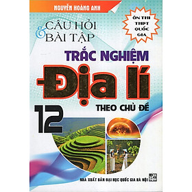 Câu Hỏi & Bài Tập Trắc Nghiệm Địa Lí 12 (Ôn Thi THPT Quốc Gia)