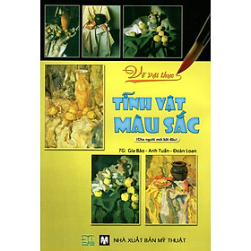 Nơi bán Vẽ Vật Thực - Tĩnh Vật Màu Sắc (Cho Người Mới Bắt Đầu) - Giá Từ -1đ