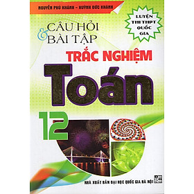 Câu Hỏi Và Bài Tập Trắc Nghiệm Toán 12 (Thi THPT Quốc Gia)