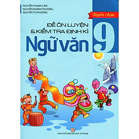 Tuyển Chọn Đề Ôn Luyện Và Kiểm Tra Định Kỳ Ngữ Văn Lớp 9