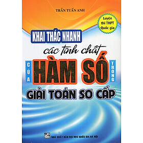 Download sách Khai Thác Nhanh Các Tính Chất Hàm Số Trong Giải Toán Sơ Cấp (Luyện Thi THPT Quốc Gia)