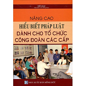 Nơi bán Nâng Cao Hiểu Biết Pháp Luật Dành Cho Tổ Chức Công Đoàn Các Cấp - Giá Từ -1đ