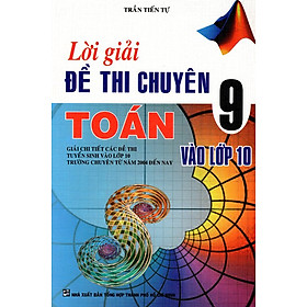 Download sách Lời Giải Đề Thi Chuyên Toán Lớp 9 Vào Lớp 10 