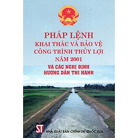 [Download Sách] Pháp Lệnh Khai Thác Và Bảo Vệ Công Trình Thủy Lợi Năm 2001 Và Các Nghị Định Hướng Dẫn Thi Hành