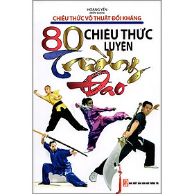 Chiêu Thức Võ Thuật Đối Kháng - 80 Chiêu Thức Luyện Trường Đao