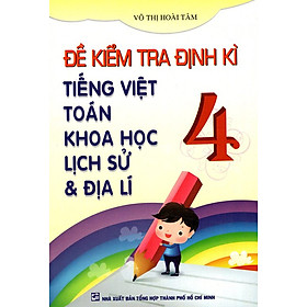 Download sách Đề Kiểm Tra Định Kì Tiếng Việt, Toán, Khoa Học, Lịch Sử & Địa Lí Lớp 4