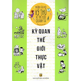 Nơi bán Những Câu Hỏi Kỳ Thú Về Thế Giới Quanh Ta - Kỳ Quan Thế Giới Thực Vật - Giá Từ -1đ