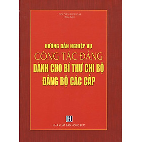 Download sách Hướng Dẫn Nghiệp Vụ Công Tác Đảng Dành Cho Bí Thư Chi Bộ Đảng Bộ Các Cấp