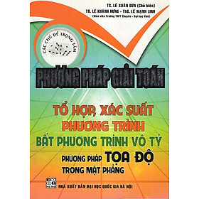 Download sách Phương Pháp Giải Toán Tổ Hợp, Xác Suất, Phương Trình, Bất Phương Trình Vô Tỷ, Phương Pháp Tọa Độ Trong Mặt Phẳng