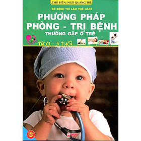 Phương Pháp Phòng - Trị Bệnh Thường Gặp Ở Trẻ Từ 0 - 3 Tuổi