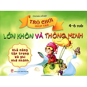 Download sách Trò Chơi Giúp Trẻ Lớn Khôn Và Thông Minh (4-6 Tuổi) - Khả Năng Tập Trung Và Ghi Nhớ Nhanh