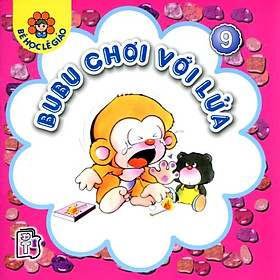 Sách Bé học lễ giáo -Bubu tập 9: Chơi với lửa
