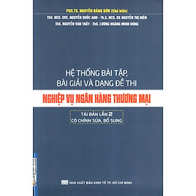 Download sách Hệ Thống Bài Tập, Bài Giải Và Dạng Đề Thi Nghiệp Vụ Ngân Hàng Thương Mại