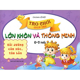 Download sách Trò Chơi Giúp Trẻ Lớn Khôn Và Thông Minh (0-3 Tuổi) - Bồi Dưỡng Cảm Xúc, Tâm Hồn