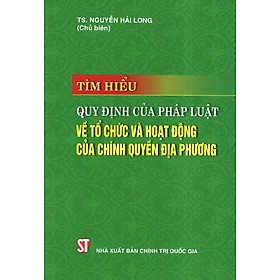 [Download Sách] Tìm Hiểu Quy Định Của Pháp Luật Về Tổ Chức Và Hoạt Động Của Chính Quyền Địa Phương