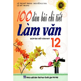 Download sách 100 Dàn Bài Chi Tiết Làm Văn Lớp 12