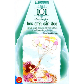 Kỹ Năng Sống - 101 Câu Chuyện Học Sinh Cần Đọc Giúp Các Em Biết Mơ Ước Và Dám Thực Hiện