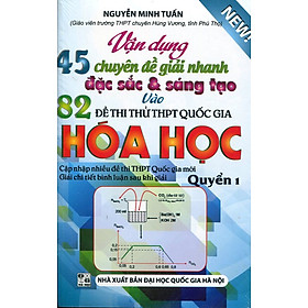 Vận Dụng 45 Chuyên Đề Giải Nhanh Vào 82 Đề Thi Thử THPT Quốc Gia Hoá Học ( Quyển 1)