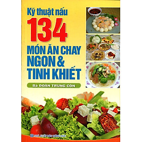 Nơi bán Kỹ Thuật Nấu 134 Món Ăn Chay Ngon Và Tinh Khiết - Giá Từ -1đ