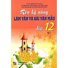 Download sách Rèn Kỹ Năng Làm Văn Và Bài Văn Mẫu Lớp 12 (Tập 2)