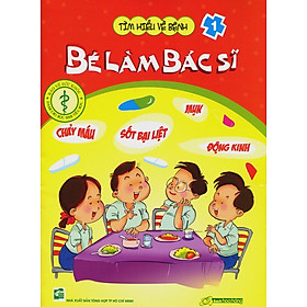 Tìm Hiểu Về Bệnh - Bé Làm Bác Sỹ (Quyển 1)