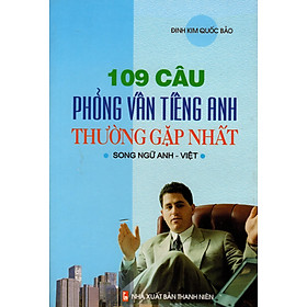 109 Câu Phỏng Vấn Tiếng Anh Thường Gặp Nhất (Song Ngữ Anh - Việt)