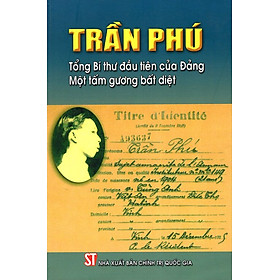 [Download Sách] Trần Phú - Tổng Bí Thư Đầu Tiên Của Đảng - Một Tấm Gương Bất Diệt