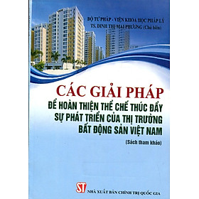 Các Giải Pháp Để Hoàn Thiện Thể Chế Thúc Đẩy Sự Phát Triển Của Thị Trường Bất Động Sản Việt Nam