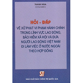 Hỏi - Đáp Về Xử Phạt Vi Phạm Hành Chính Trong Lĩnh Vực Lao Động, Bảo Hiểm Xã Hội